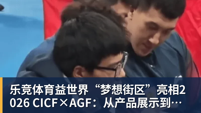 乐竞体育益世界“梦想街区”亮相2026 CICF×AGF：从产品展示到场景体验的品牌进阶