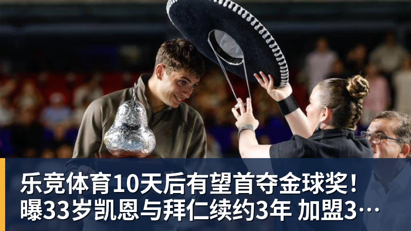 乐竞体育10天后有望首夺金球奖！曝33岁凯恩与拜仁续约3年 加盟3年已夺6冠