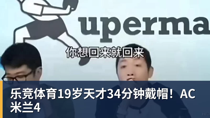 乐竞体育19岁天才34分钟戴帽！AC米兰4